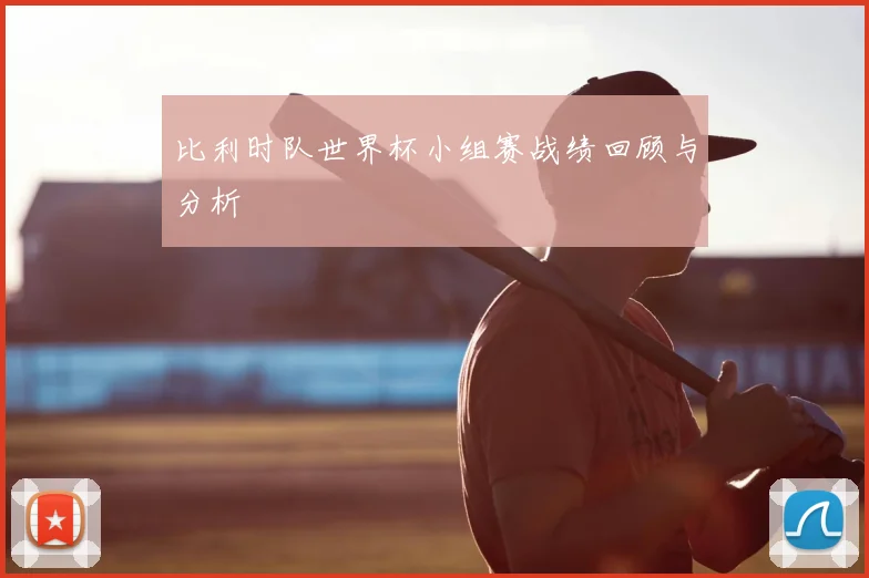 比利时队世界杯小组赛战绩回顾与分析